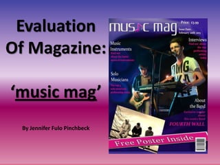 Evaluation
Of Magazine:

‘music mag’
 By Jennifer Fulo Pinchbeck
 