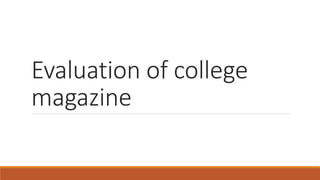 Evaluation of college
magazine
 