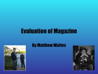 Evaluation of Magazine By Matthew Waites 