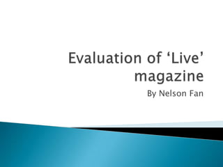 Evaluation of ‘Live’ magazine<br />By Nelson Fan<br />