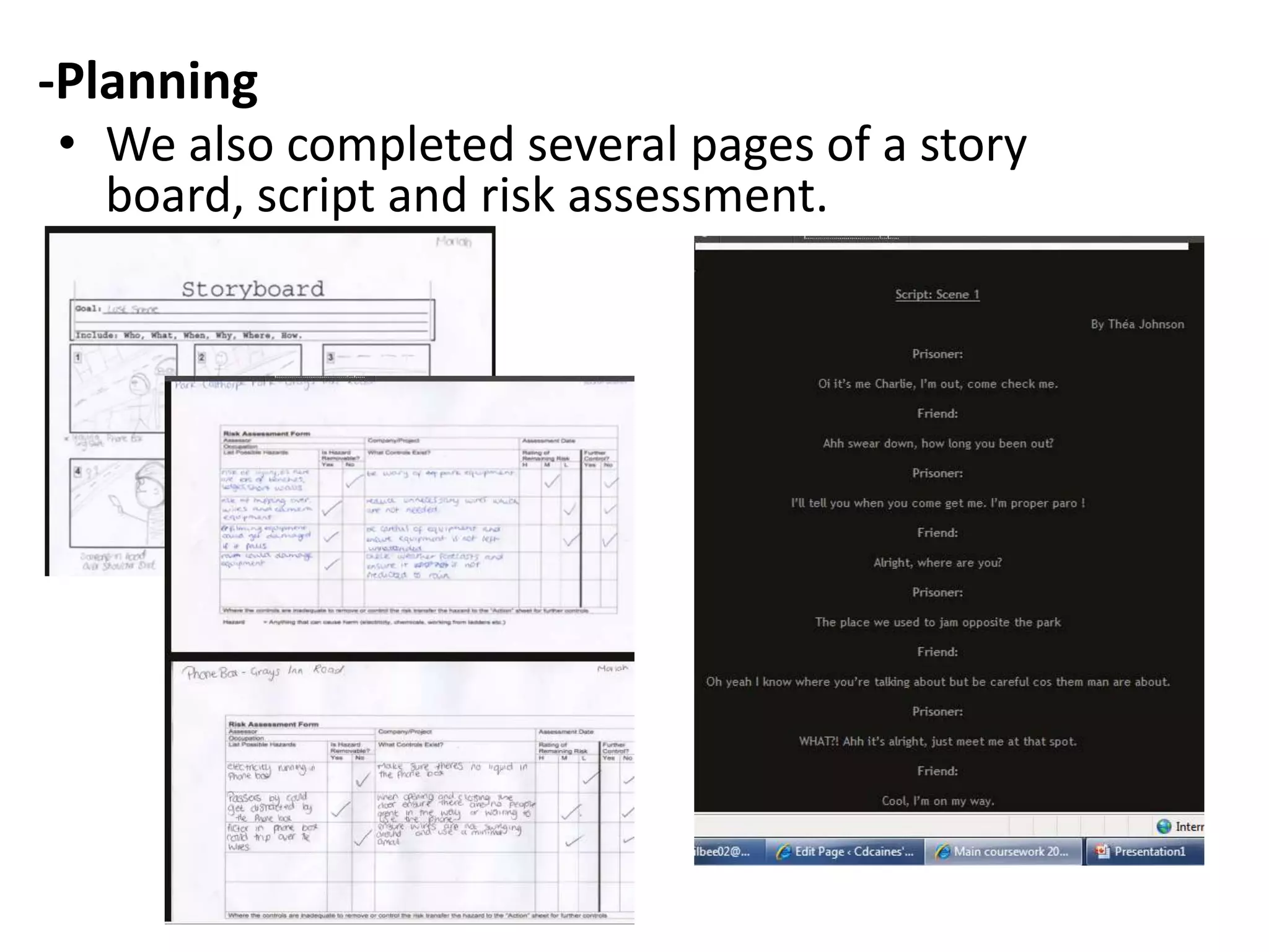 -Planning
• We also completed several pages of a story
  board, script and risk assessment.
 