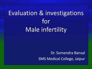 Evaluation & investigations
for
Male infertility
Dr. Somendra Bansal
SMS Medical College, Jaipur
 