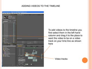 ADDING VIDEOS TO THE TIMELINETo add videos to the timeline you first select them in the left hand column and drag it to the place to want the video to be on a video track on your time line as shown hereVideo tracks