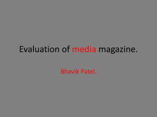 Evaluation of media magazine. Bhavik Patel. 