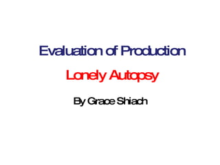 Evaluation of Production By Grace Shiach Lonely Autopsy 