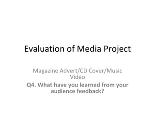 Evaluation of Media Project Magazine Advert/CD Cover/Music Video Q4. What have you learned from your audience feedback? 