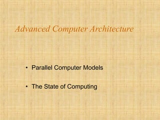 Advanced Computer Architecture
• Parallel Computer Models
• The State of Computing
 