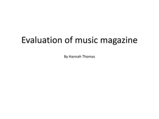 Evaluation of music magazine,[object Object],By Hannah Thomas,[object Object]