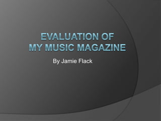 Evaluation of My music magazine By Jamie Flack 