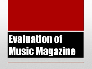 Evaluation of
Music Magazine
 