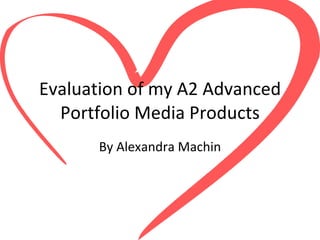 Evaluation of my A2 Advanced Portfolio Media Products By Alexandra Machin 