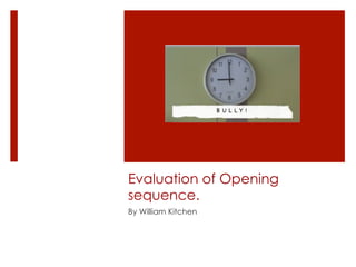 Evaluation of Opening
sequence.
By William Kitchen
 