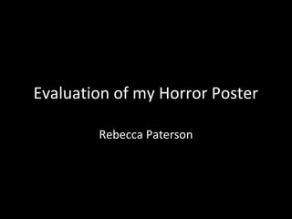 Evaluation of my Horror Poster

        Rebecca Paterson
 