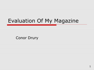 Evaluation Of My Magazine


  Conor Drury




                            1
 