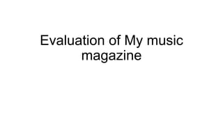 Evaluation of My music
magazine
 