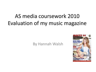 AS media coursework 2010Evaluation of my music magazine By Hannah Walsh 