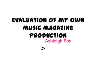Evaluation of my own
music magazine
production
Ashleigh Foy
>
 