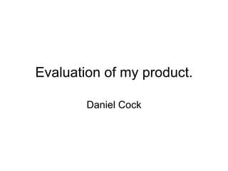 Evaluation of my product. Daniel Cock 