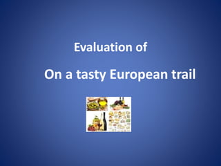 Evaluation of
On a tasty European trail
 