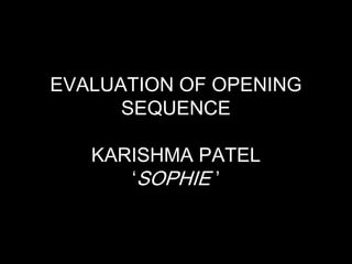 EVALUATION OF OPENING
      SEQUENCE

   KARISHMA PATEL
      ‘SOPHIE ’
 