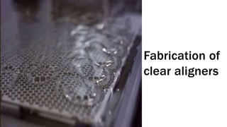 Fabrication of
clear aligners
 