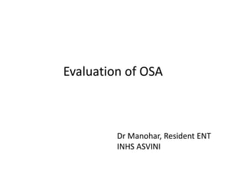 Evaluation of OSA
Dr Manohar, Resident ENT
INHS ASVINI
 