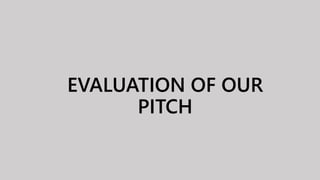 EVALUATION OF OUR
PITCH
 
