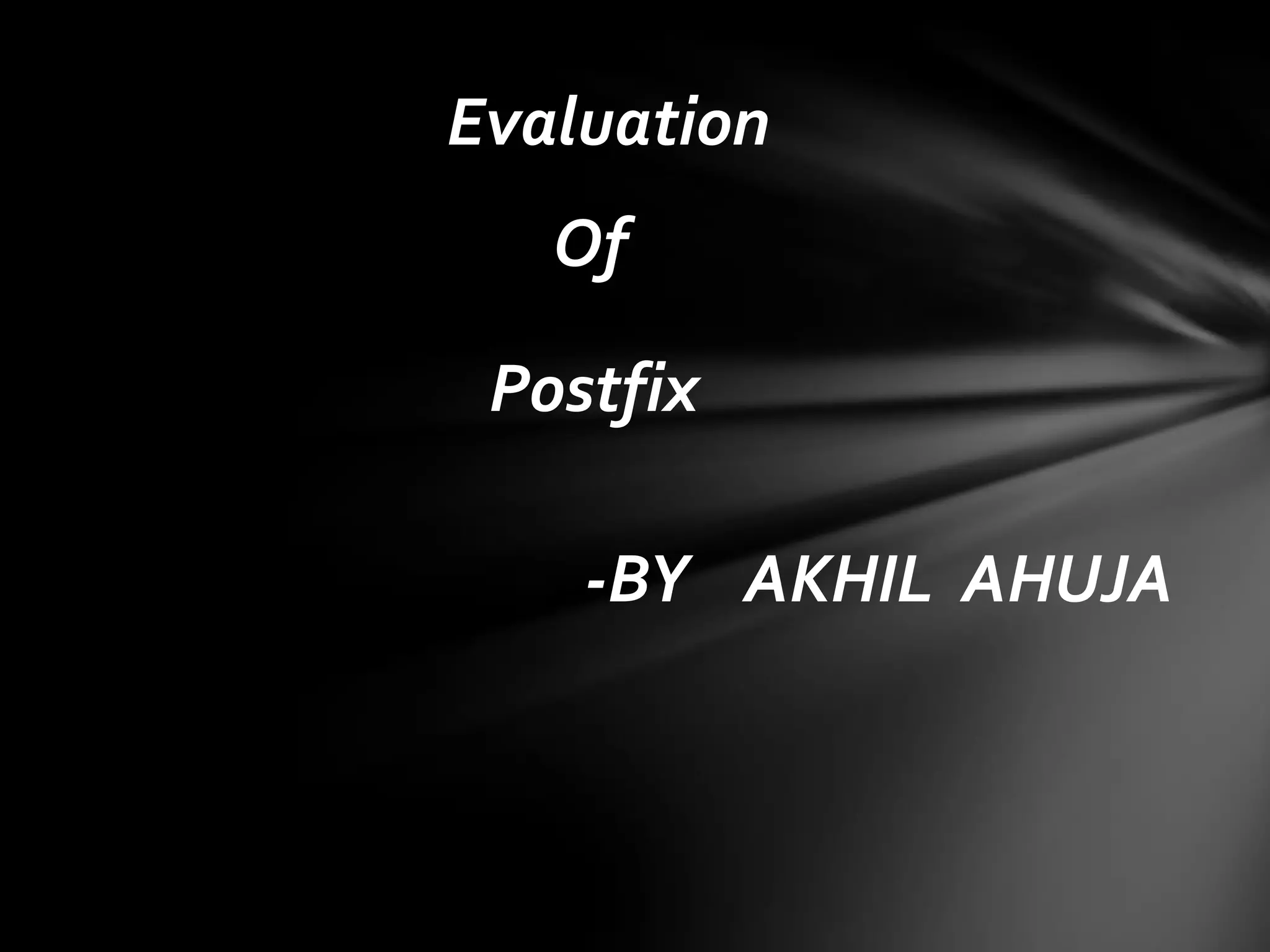 Evaluation

Of
Postfix
-BY AKHIL AHUJA

 