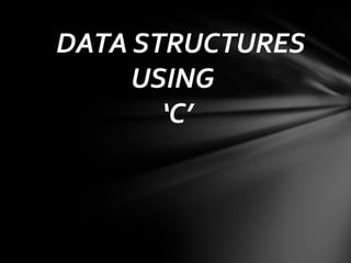 DATA STRUCTURES
USING
‘C’

 