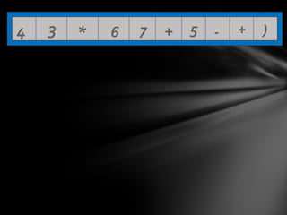 4

3

*

6

7

+ 5 -

+

)

 