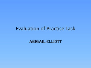 Evaluation of Practise Task

      Abigail Elliott
 
