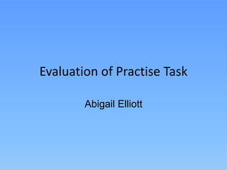 Evaluation of Practise Task

        Abigail Elliott
 