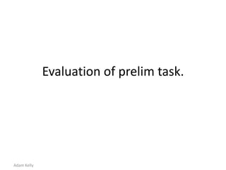 Evaluation of prelim task.

Adam Kelly

 
