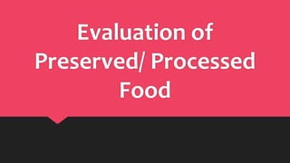 Evaluation of
Preserved/ Processed
Food
 