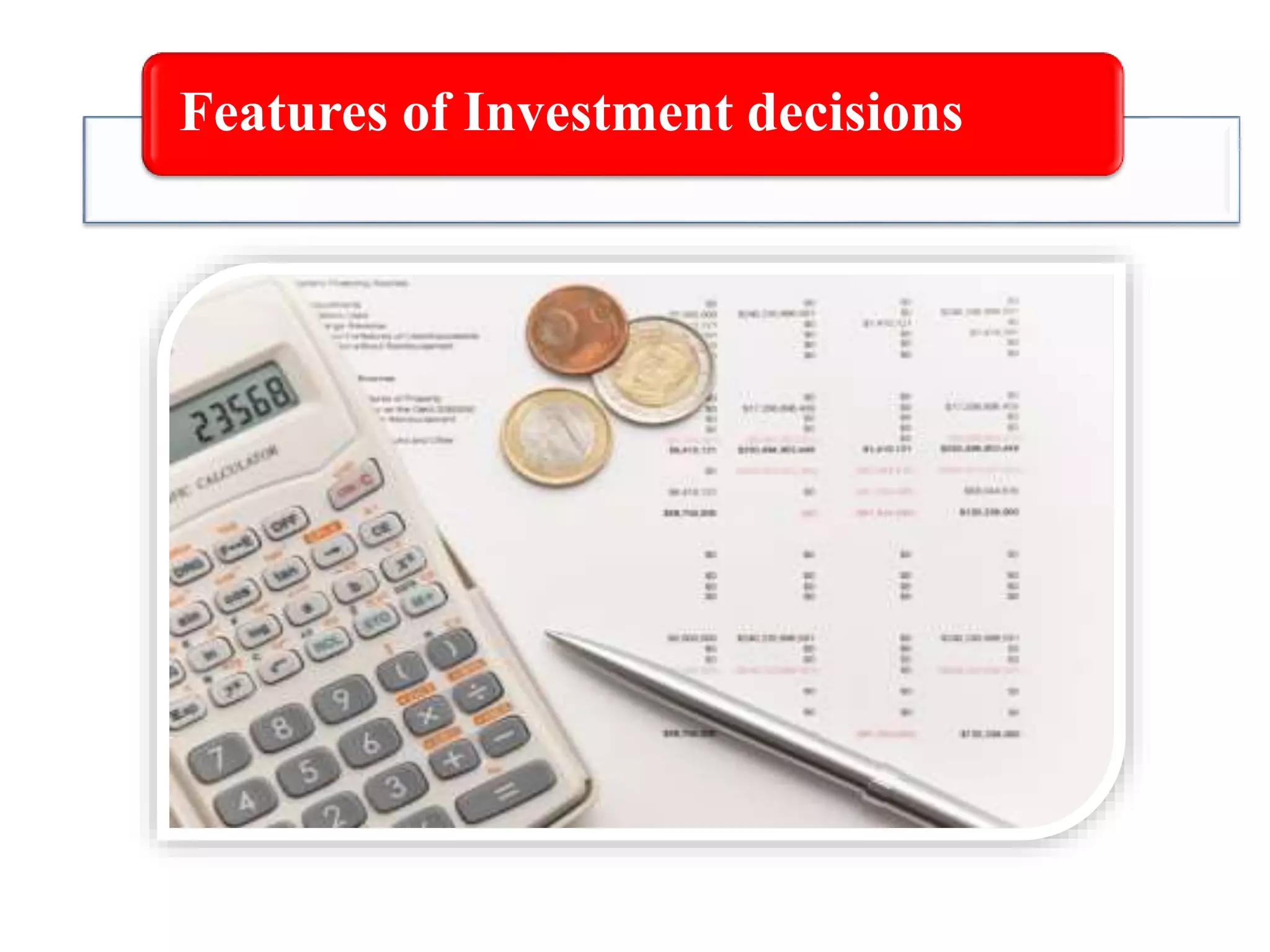 Features of Investment decisions
 