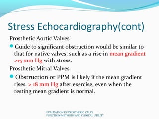 Stress Echocardiography(cont)
Prosthetic Aortic Valves
Guide to significant obstruction would be similar to
  that for na...