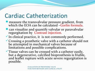 Cardiac Catheterization
measure the transvalvular pressure gradient, from
  which the EOA can be calculated –Gorlin formu...