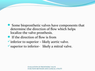  Some bioprosthetic valves have components that
  determine the direction of flow which helps
  localize the valve prosth...