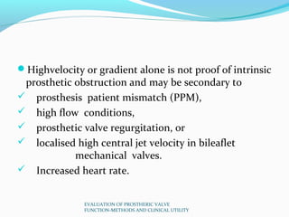 Highvelocity or gradient alone is not proof of intrinsic
 prosthetic obstruction and may be secondary to
 prosthesis pat...