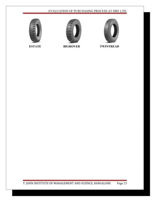EVALUATION OF PURCHASING PROCESS AT MRF LTD.
ESTATE BIGROVER TWINTREAD
T. JOHN INSTITUTE OF MANAGEMENT AND SCIENCE, BANGALORE Page 23
 