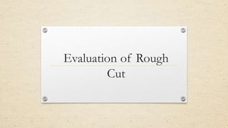 Evaluation of Rough
Cut
 