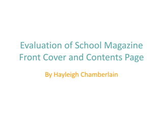 Evaluation of School Magazine
Front Cover and Contents Page
      By Hayleigh Chamberlain
 