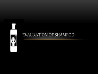 EVALUATION OF SHAMPOO
 