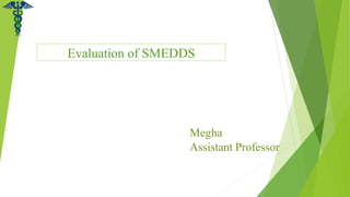 Evaluation of SMEDDS
Megha
Assistant Professor
 