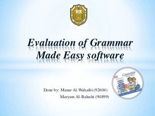 Done by: Manar Al-Wahaibi (92604)
Maryam Al-Balushi (94899)
Evaluation of Grammar
Made Easy software
 