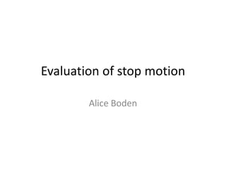 Evaluation of stop motion

        Alice Boden
 