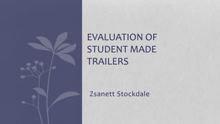 Zsanett Stockdale
EVALUATION OF
STUDENT MADE
TRAILERS
 