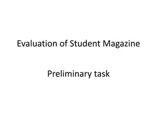 Evaluation of Student Magazine 
Preliminary task 
 