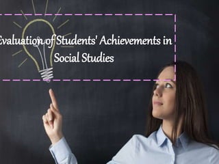 Evaluation of Students' Achievements in
Social Studies
 