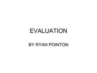 EVALUATION BY RYAN POINTON 